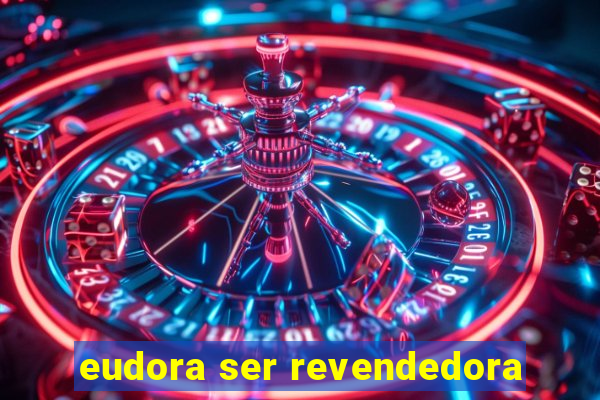 eudora ser revendedora